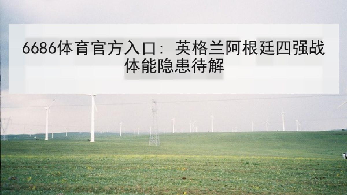6686体育官方入口: 英格兰阿根廷四强战体能隐患待解